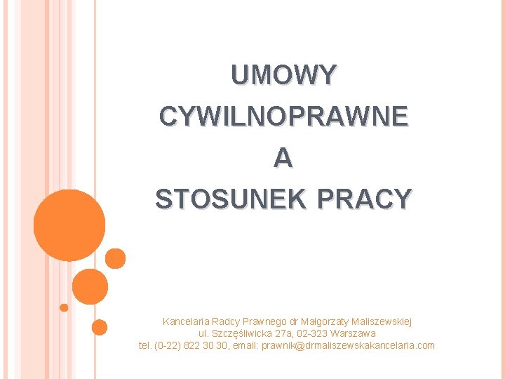 UMOWY CYWILNOPRAWNE A STOSUNEK PRACY Kancelaria Radcy Prawnego dr Małgorzaty Maliszewskiej ul. Szczęśliwicka 27