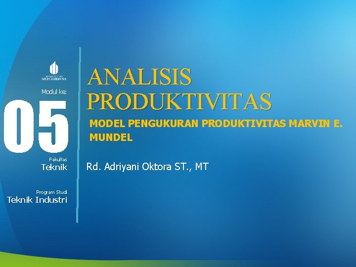 05 Modul ke: Fakultas Teknik Program Studi Teknik Industri ANALISIS PRODUKTIVITAS MODEL PENGUKURAN PRODUKTIVITAS