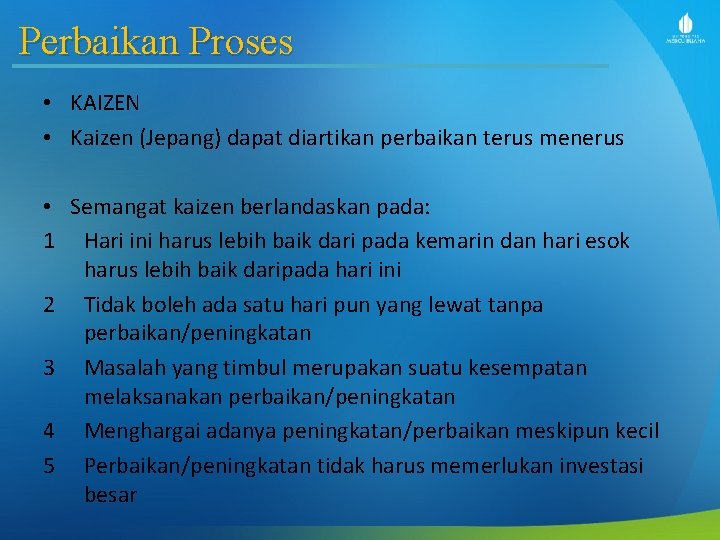 Perbaikan Proses • KAIZEN • Kaizen (Jepang) dapat diartikan perbaikan terus menerus • Semangat