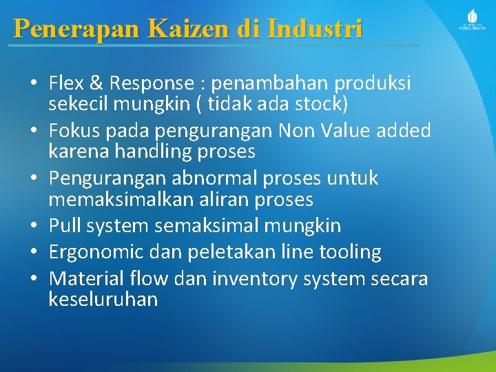 Penerapan Kaizen di Industri • Flex & Response : penambahan produksi sekecil mungkin (