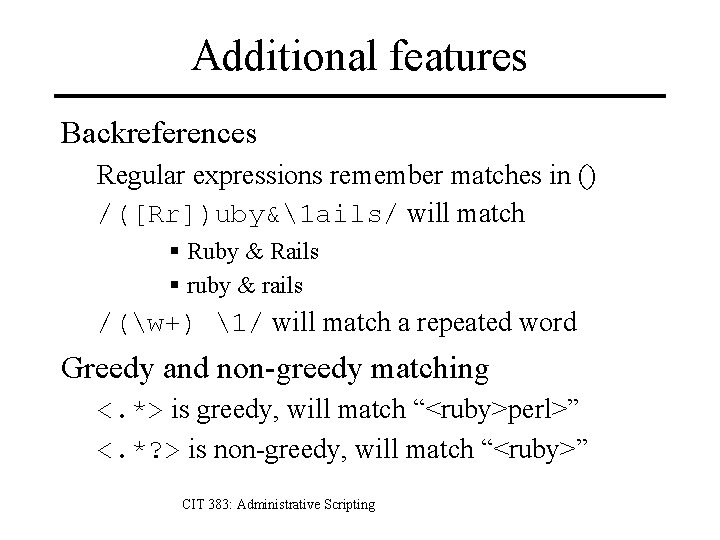 Additional features Backreferences Regular expressions remember matches in () /([Rr])uby&1 ails/ will match §