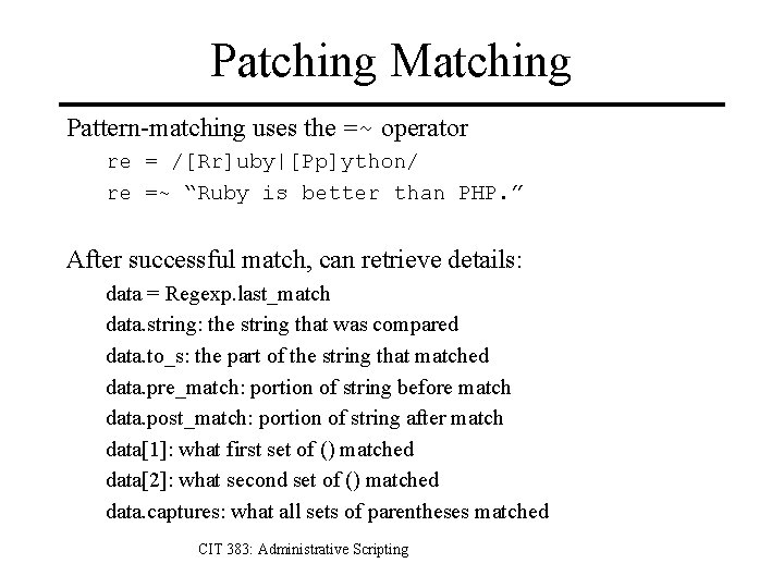 Patching Matching Pattern-matching uses the =~ operator re = /[Rr]uby|[Pp]ython/ re =~ “Ruby is