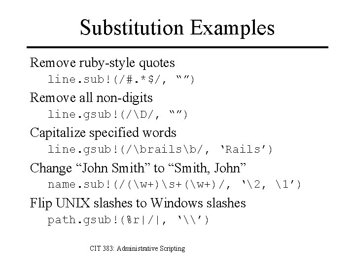 Substitution Examples Remove ruby-style quotes line. sub!(/#. *$/, “”) Remove all non-digits line. gsub!(/D/,