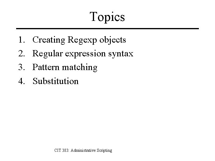 Topics 1. 2. 3. 4. Creating Regexp objects Regular expression syntax Pattern matching Substitution