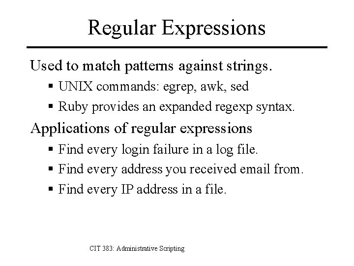 Regular Expressions Used to match patterns against strings. § UNIX commands: egrep, awk, sed