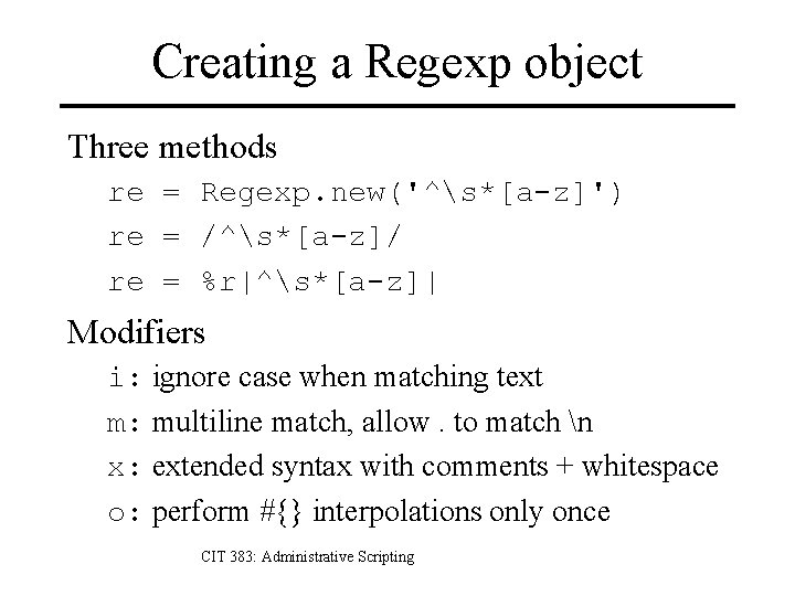 Creating a Regexp object Three methods re = Regexp. new('^s*[a-z]') re = /^s*[a-z]/ re