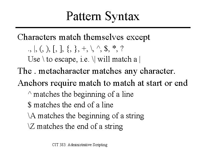 Pattern Syntax Characters match themselves except. , |, (, ), [, ], {, },