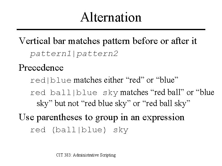 Alternation Vertical bar matches pattern before or after it pattern 1|pattern 2 Precedence red|blue