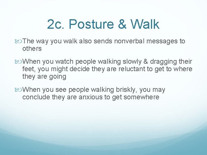 2 c. Posture & Walk The way you walk also sends nonverbal messages to