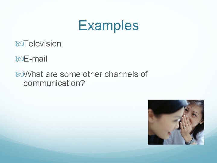 Examples Television E-mail What are some other channels of communication? 