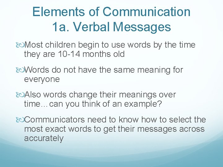 Elements of Communication 1 a. Verbal Messages Most children begin to use words by