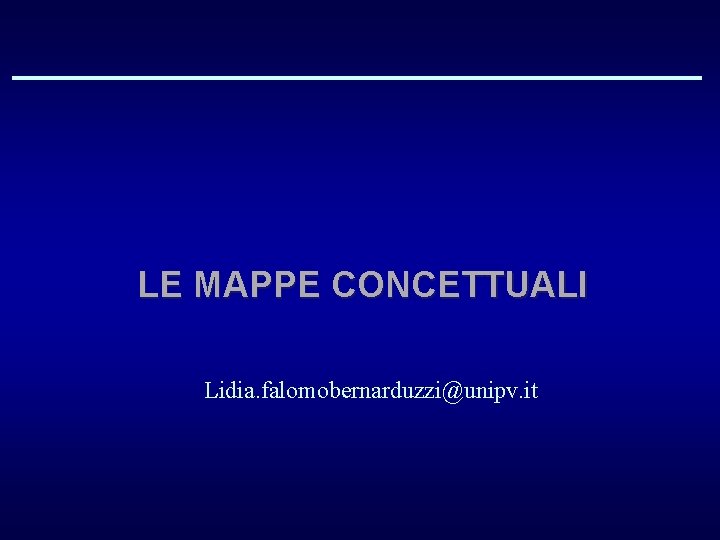 LE MAPPE CONCETTUALI Lidia. falomobernarduzzi@unipv. it 