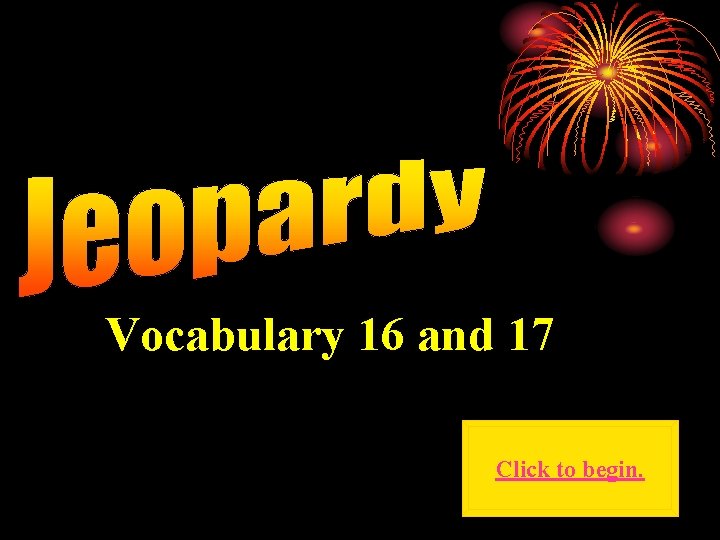 Vocabulary 16 and 17 Click to begin. 