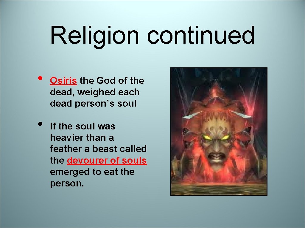 Religion continued • • Osiris the God of the dead, weighed each dead person’s