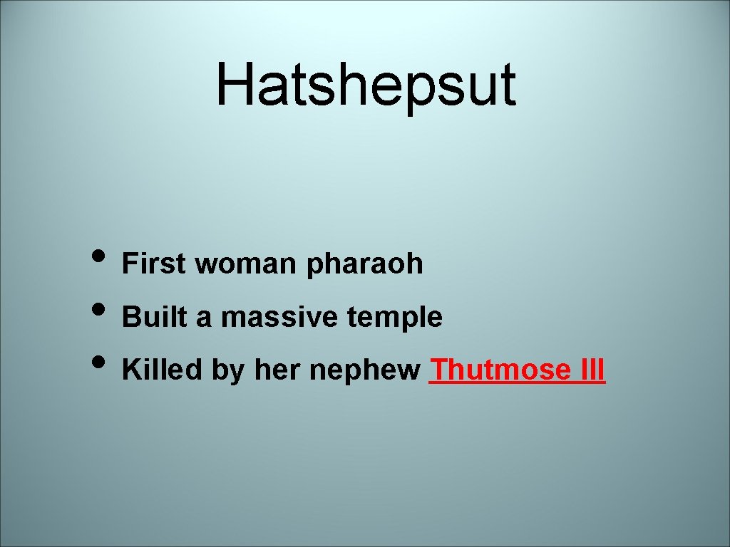 Hatshepsut • First woman pharaoh • Built a massive temple • Killed by her