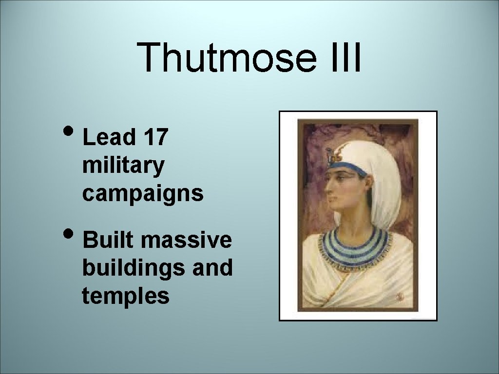 Thutmose III • Lead 17 military campaigns • Built massive buildings and temples 