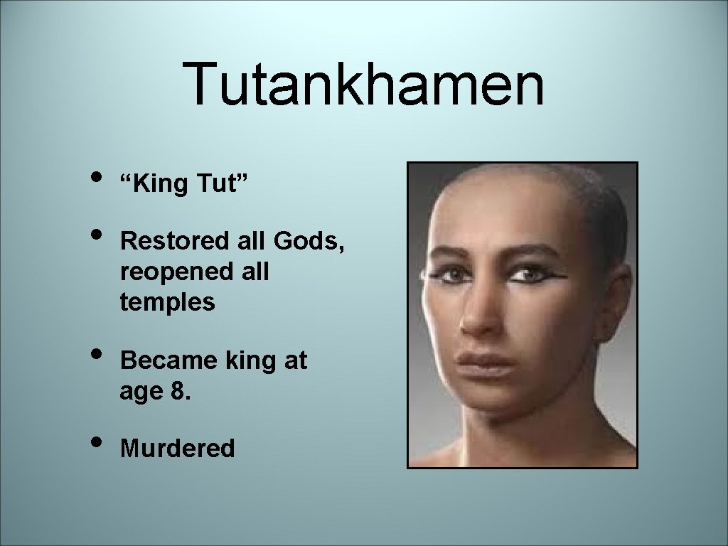 Tutankhamen • • “King Tut” Restored all Gods, reopened all temples Became king at