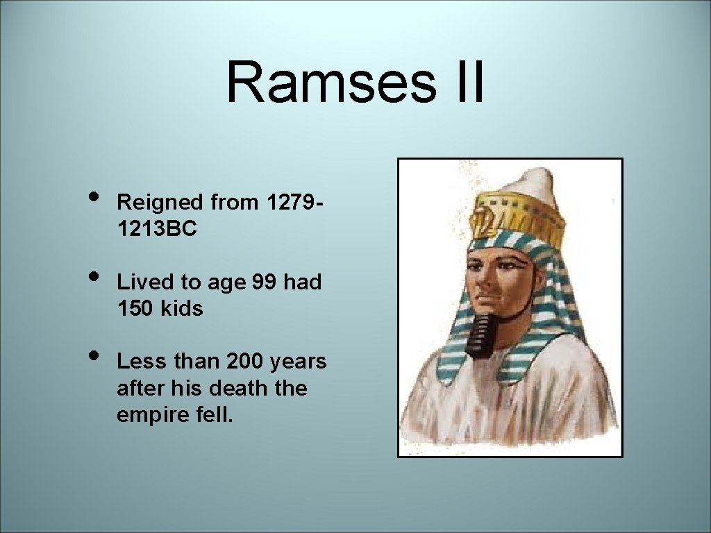 Ramses II • • • Reigned from 12791213 BC Lived to age 99 had