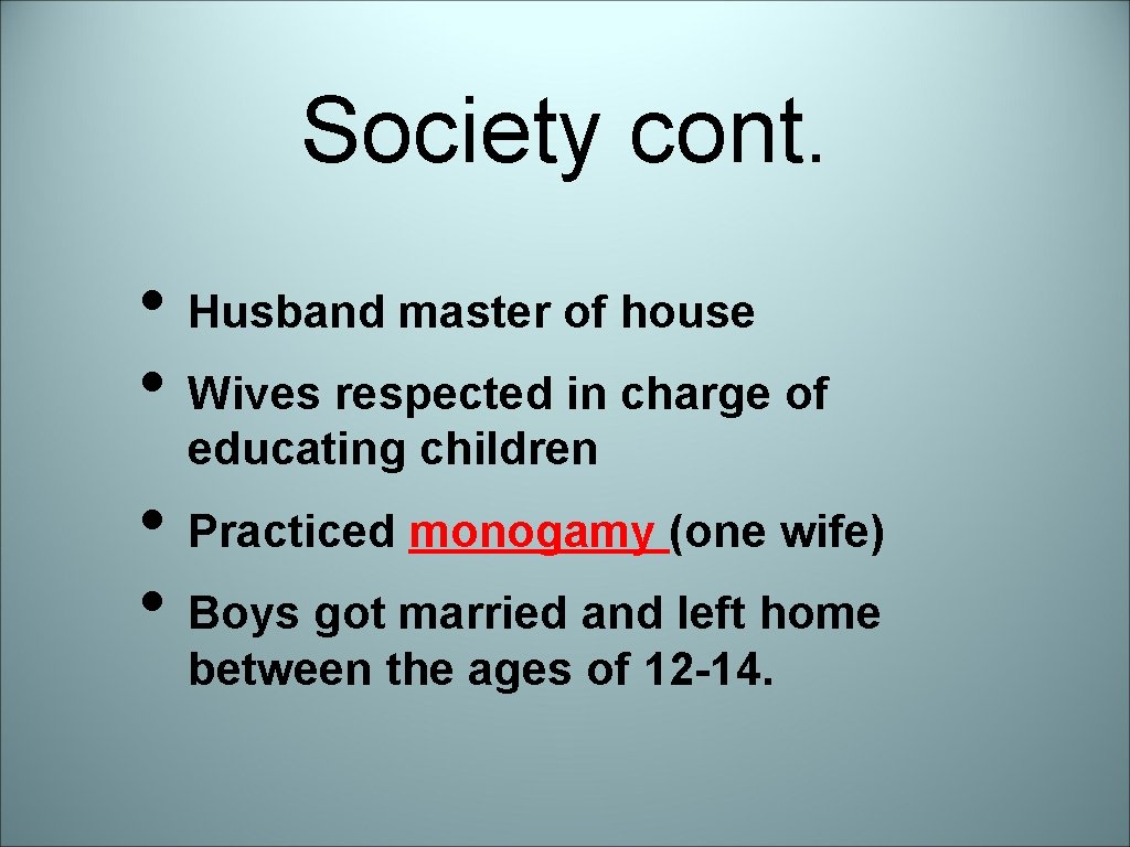 Society cont. • Husband master of house • Wives respected in charge of educating