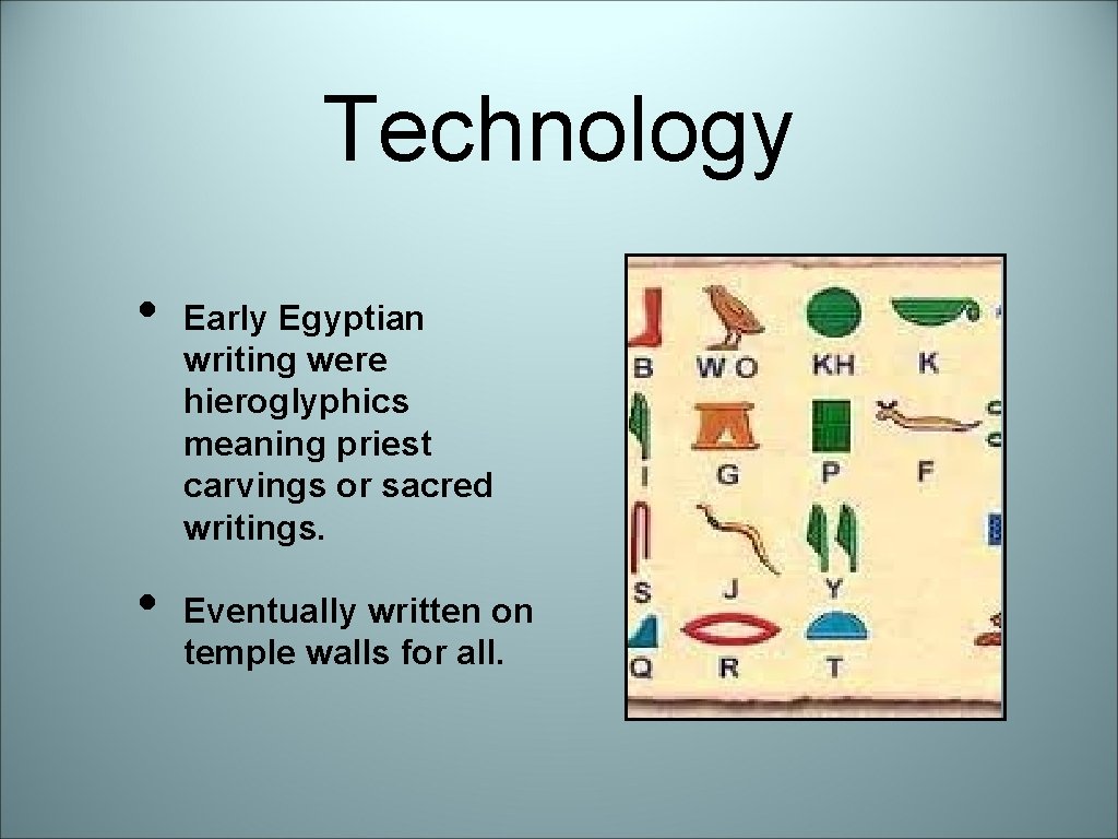 Technology • • Early Egyptian writing were hieroglyphics meaning priest carvings or sacred writings.