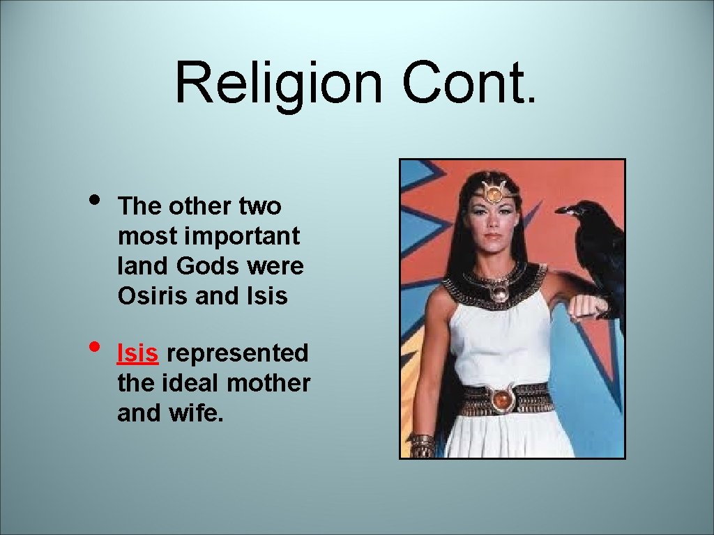 Religion Cont. • • The other two most important land Gods were Osiris and