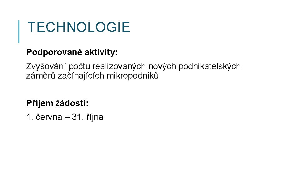 TECHNOLOGIE Podporované aktivity: Zvyšování počtu realizovaných nových podnikatelských záměrů začínajících mikropodniků Příjem žádostí: 1.