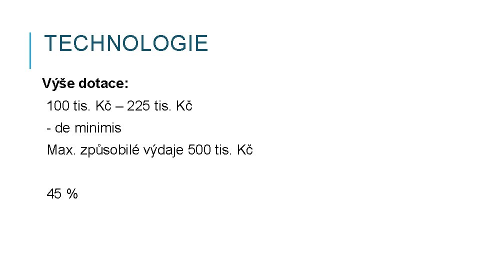 TECHNOLOGIE Výše dotace: 100 tis. Kč – 225 tis. Kč - de minimis Max.