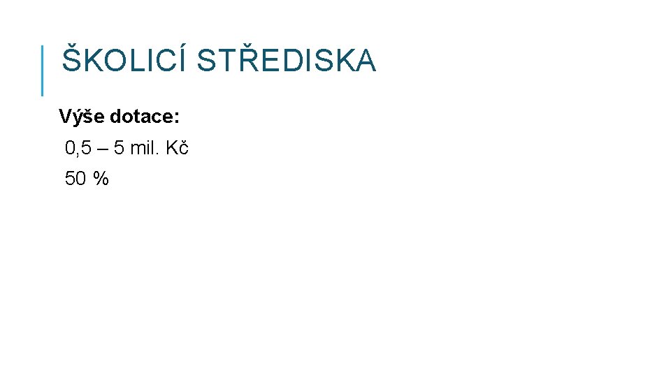 ŠKOLICÍ STŘEDISKA Výše dotace: 0, 5 – 5 mil. Kč 50 % 