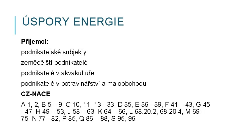 ÚSPORY ENERGIE Příjemci: podnikatelské subjekty zemědělští podnikatelé v akvakultuře podnikatelé v potravinářství a maloobchodu