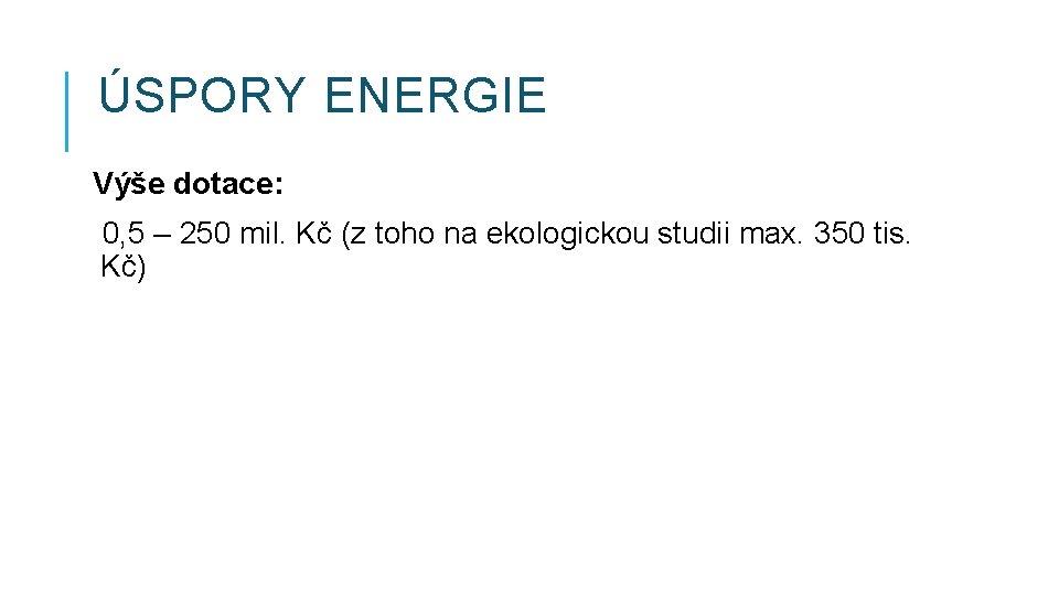 ÚSPORY ENERGIE Výše dotace: 0, 5 – 250 mil. Kč (z toho na ekologickou