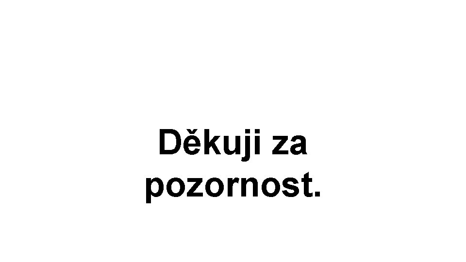 Děkuji za pozornost. 