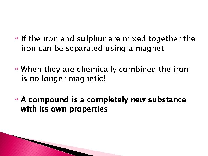  If the iron and sulphur are mixed together the iron can be separated