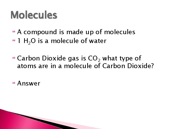 Molecules A compound is made up of molecules 1 H 2 O is a