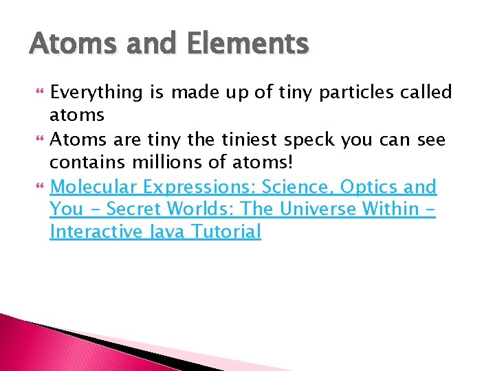 Atoms and Elements Everything is made up of tiny particles called atoms Atoms are