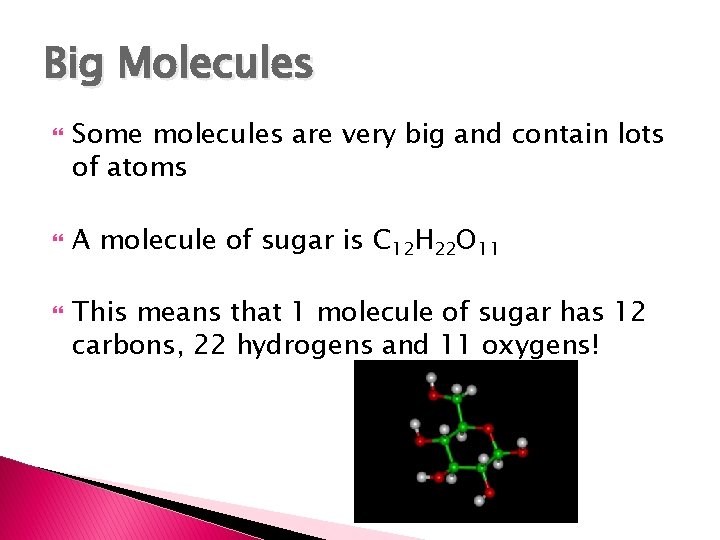 Big Molecules Some molecules are very big and contain lots of atoms A molecule