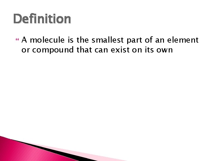 Definition A molecule is the smallest part of an element or compound that can