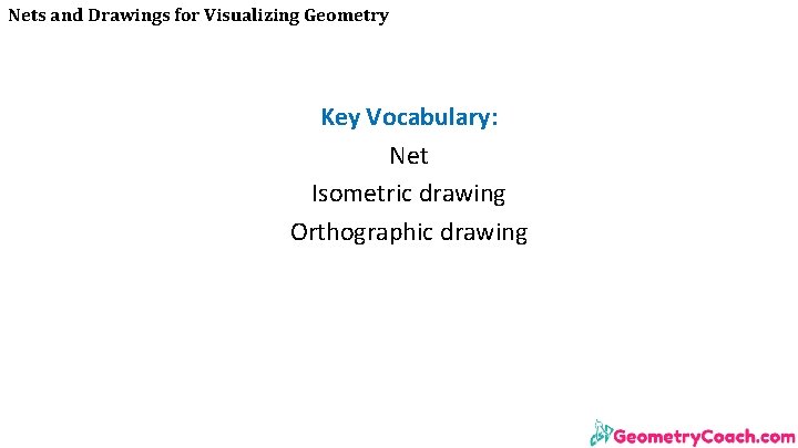 Nets and Drawings for Visualizing Geometry Key Vocabulary: Net Isometric drawing Orthographic drawing 