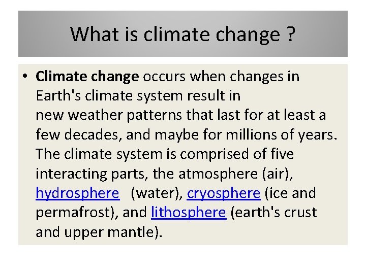What is climate change ? • Climate change occurs when changes in Earth's climate
