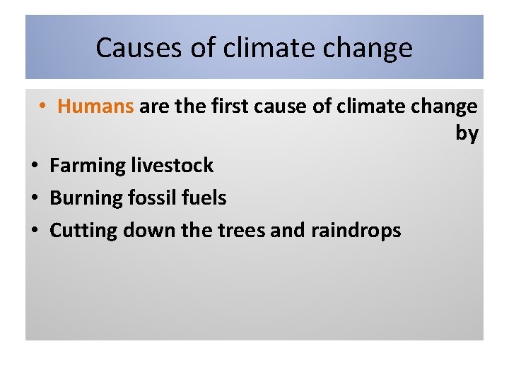 Causes of climate change • Humans are the first cause of climate change by