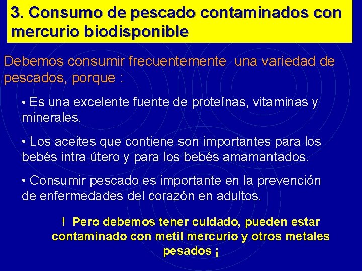 3. Consumo de pescado contaminados con mercurio biodisponible Debemos consumir frecuentemente una variedad de