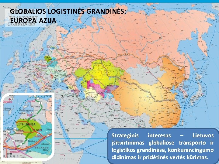 GLOBALIOS LOGISTINĖS GRANDINĖS: EUROPA-AZIJA Strateginis interesas – Lietuvos įsitvirtinimas globaliose transporto ir logistikos grandinėse,