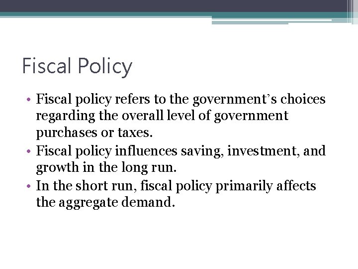 Fiscal Policy • Fiscal policy refers to the government’s choices regarding the overall level