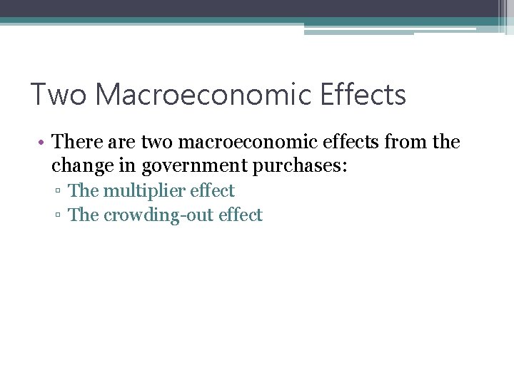 Two Macroeconomic Effects • There are two macroeconomic effects from the change in government