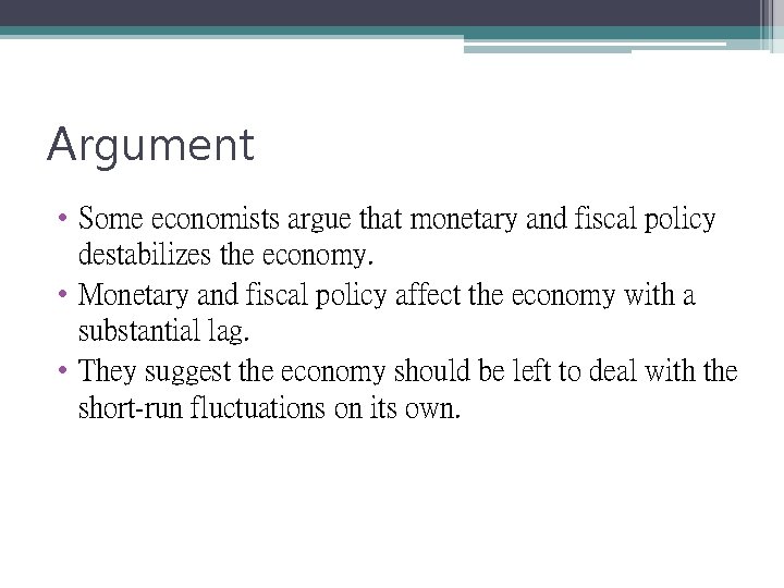 Argument • Some economists argue that monetary and fiscal policy destabilizes the economy. •