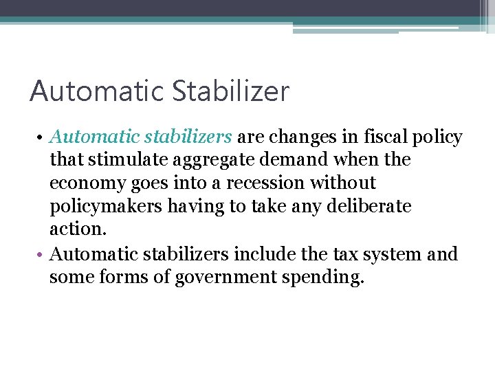 Automatic Stabilizer • Automatic stabilizers are changes in fiscal policy that stimulate aggregate demand