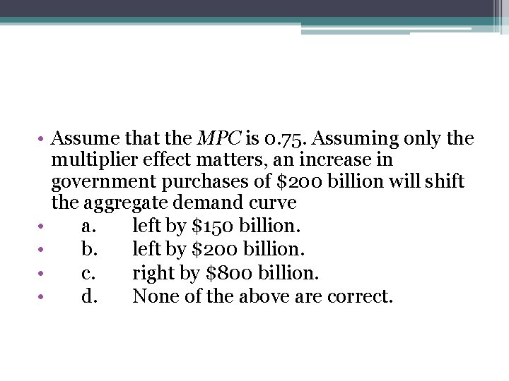  • Assume that the MPC is 0. 75. Assuming only the multiplier effect
