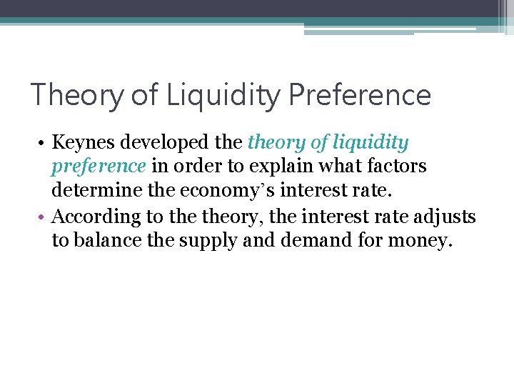 Theory of Liquidity Preference • Keynes developed theory of liquidity preference in order to