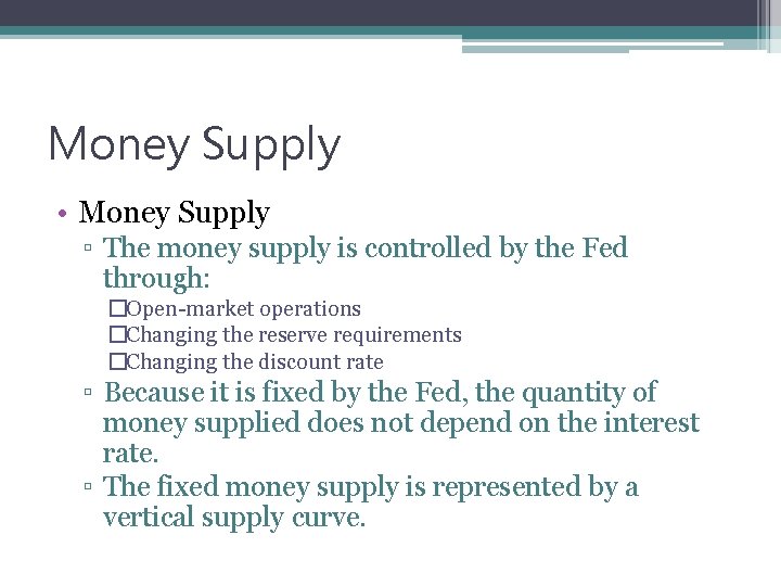 Money Supply • Money Supply ▫ The money supply is controlled by the Fed