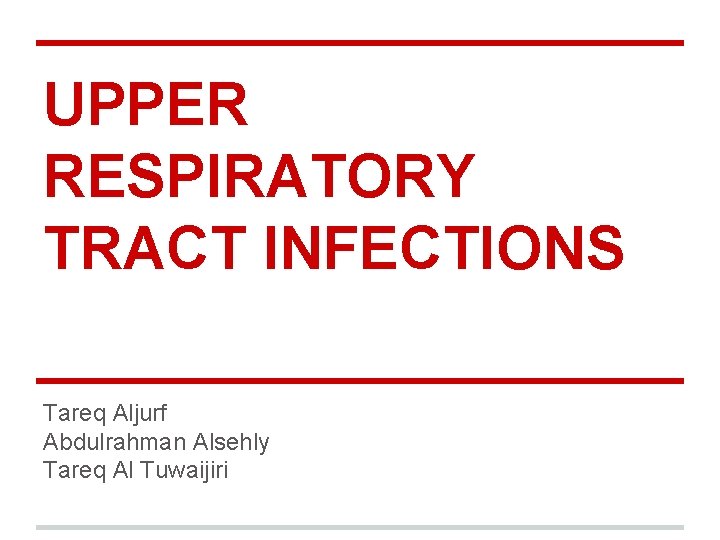UPPER RESPIRATORY TRACT INFECTIONS Tareq Aljurf Abdulrahman Alsehly Tareq Al Tuwaijiri 