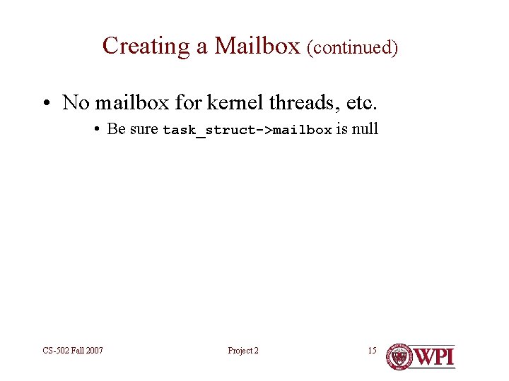 Creating a Mailbox (continued) • No mailbox for kernel threads, etc. • Be sure